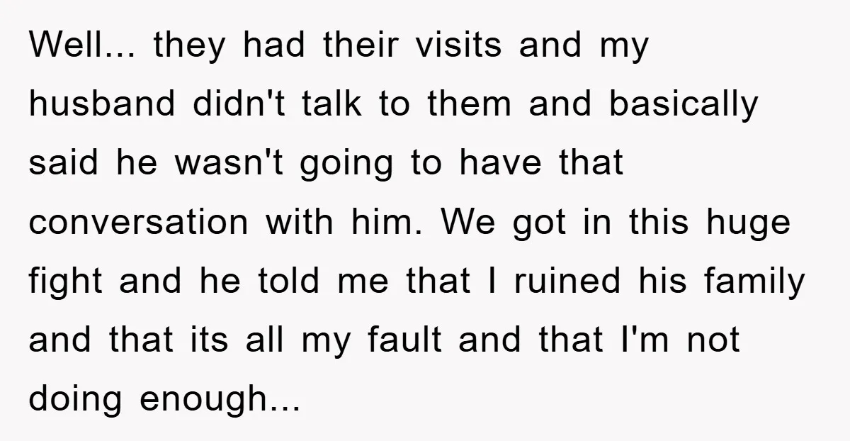 Well... they had their visits and my husband didn't talk to them and basically said he wasn't going to have that conversation with him. We got in this huge fight...
