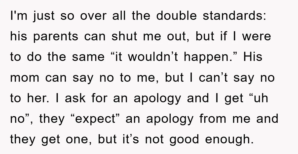 I'm just so over all the double standards: his parents can shut me out, but if I were to do the same “it wouldn’t happen.” His mom can say no...