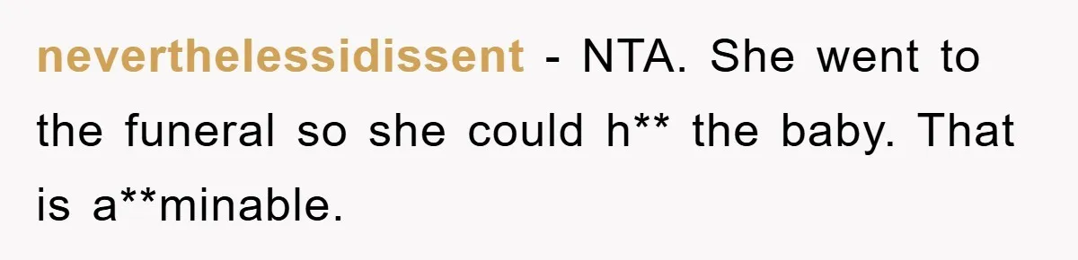 neverthelessidissent − NTA. She went to the funeral so she could h** the baby. That is a**minable.