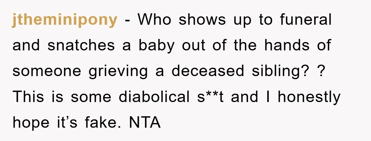 jtheminipony − Who shows up to funeral and snatches a baby out of the hands of someone grieving a deceased sibling? ? This is some diabolical s**t and I honestly...
