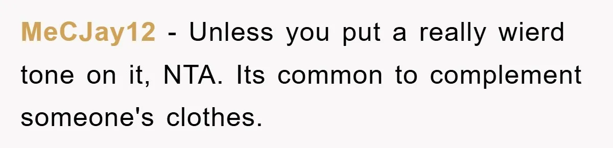 MeCJay12 - Unless you put a really wierd tone on it, NTA. Its common to complement someone's clothes.