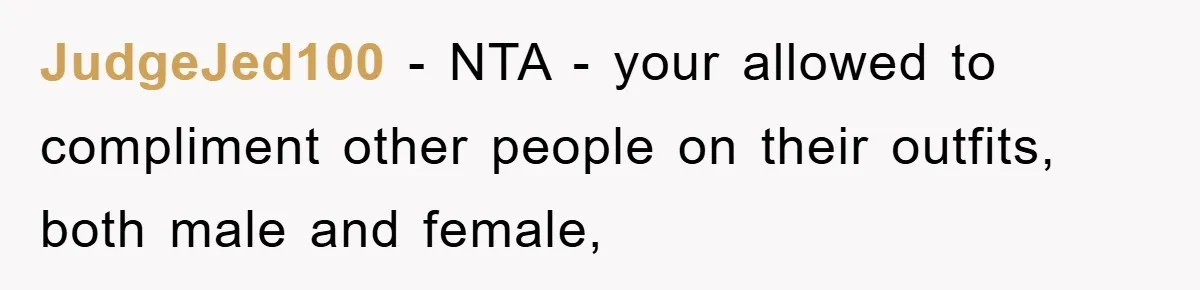 JudgeJed100 - NTA - your allowed to compliment other people on their outfits, both male and female,