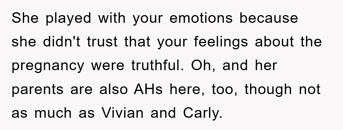 She played with your emotions because she didn't trust that your feelings about the pregnancy were truthful. Oh, and her parents are also AHs here, too, though not as much...