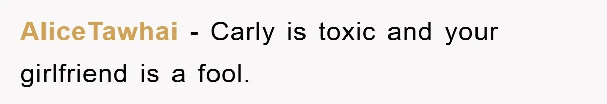 AliceTawhai - Carly is toxic and your girlfriend is a fool.