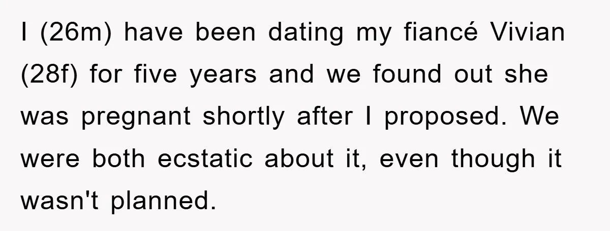 I (26m) have been dating my fiancé Vivian (28f) for five years and we found out she was pregnant shortly after I proposed. We were both ecstatic about it, even...