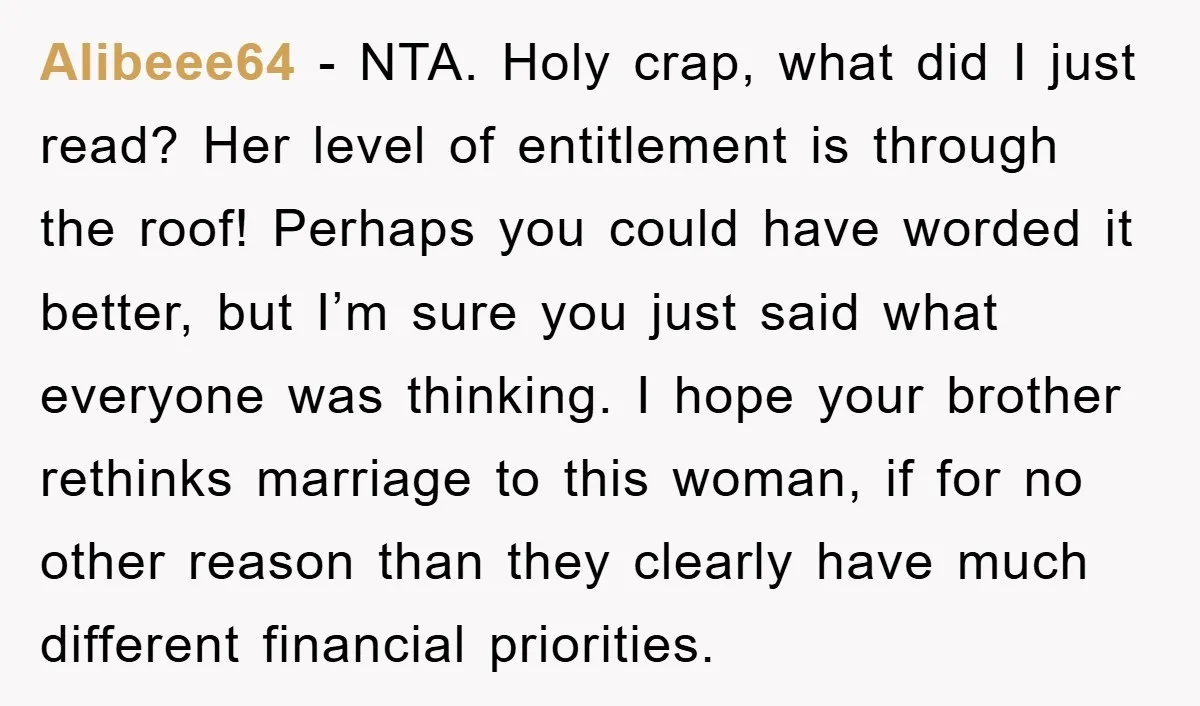 Alibeee64 − NTA. Holy crap, what did I just read? Her level of entitlement is through the roof! Perhaps you could have worded it better, but I’m sure you just...