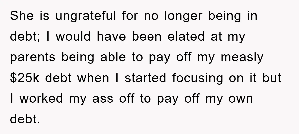 She is ungrateful for no longer being in debt; I would have been elated at my parents being able to pay off my measly $25k debt when I started focusing...