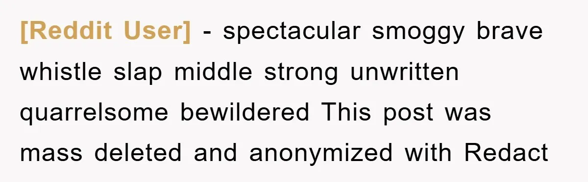 [Reddit User] - spectacular smoggy brave whistle slap middle strong unwritten quarrelsome bewildered This post was mass deleted and anonymized with Redact