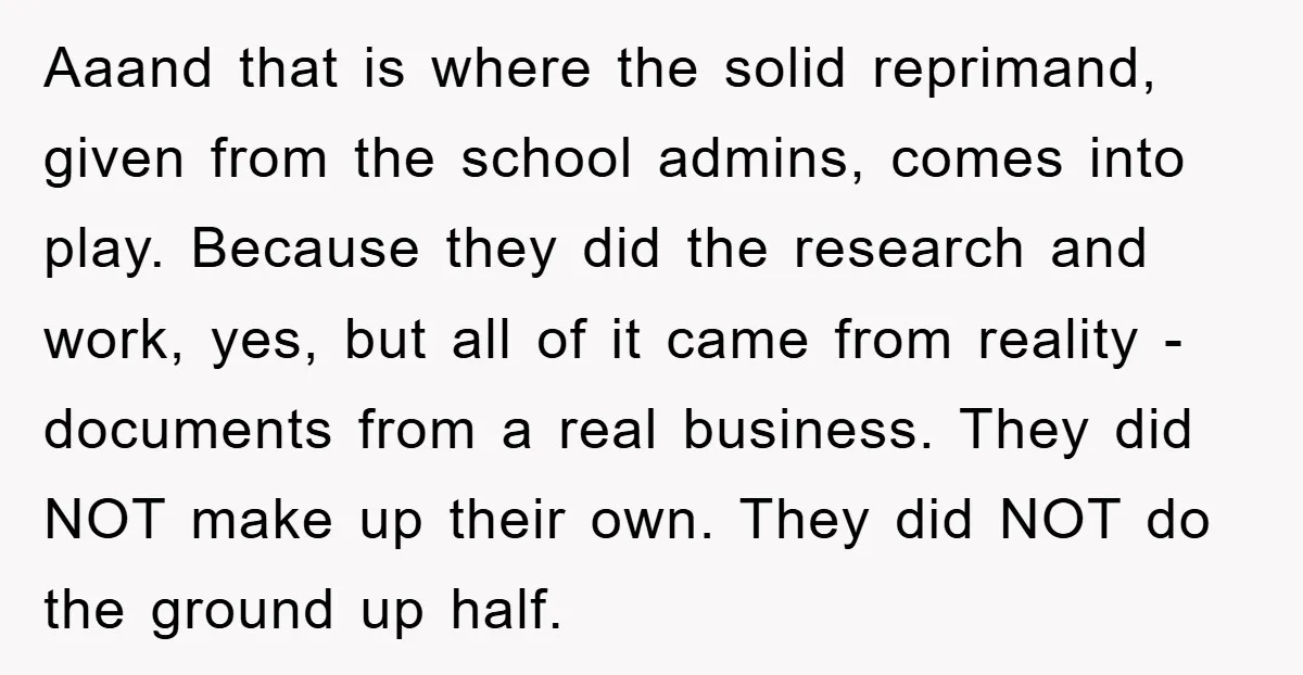 Aaand that is where the solid reprimand, given from the school admins, comes into play. Because they did the research and work, yes, but all of it came from reality...