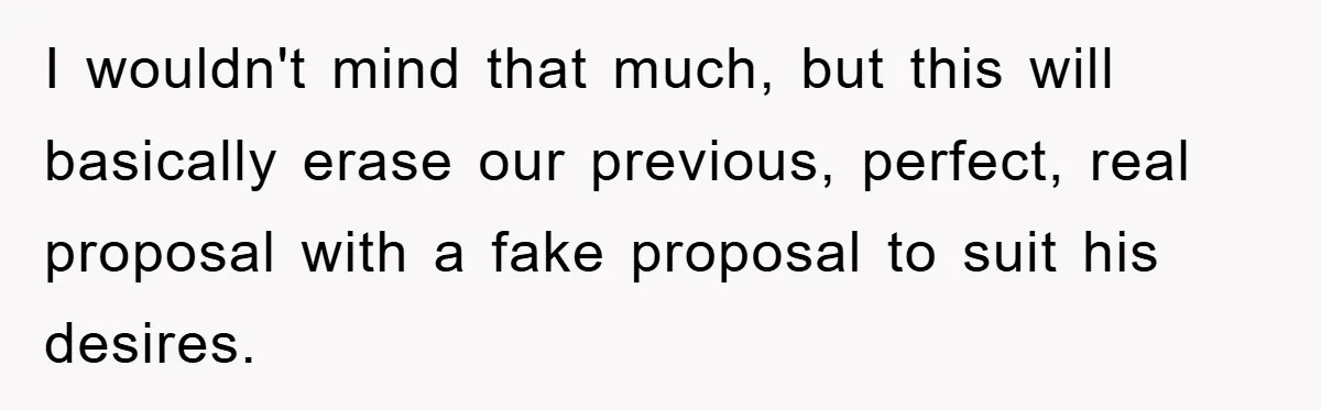 I wouldn't mind that much, but this will basically erase our previous, perfect, real proposal with a fake proposal to suit his desires.
