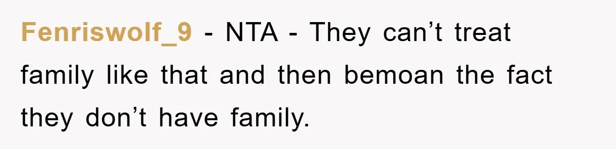 Fenriswolf_9 - NTA - They can’t treat family like that and then bemoan the fact they don’t have family.