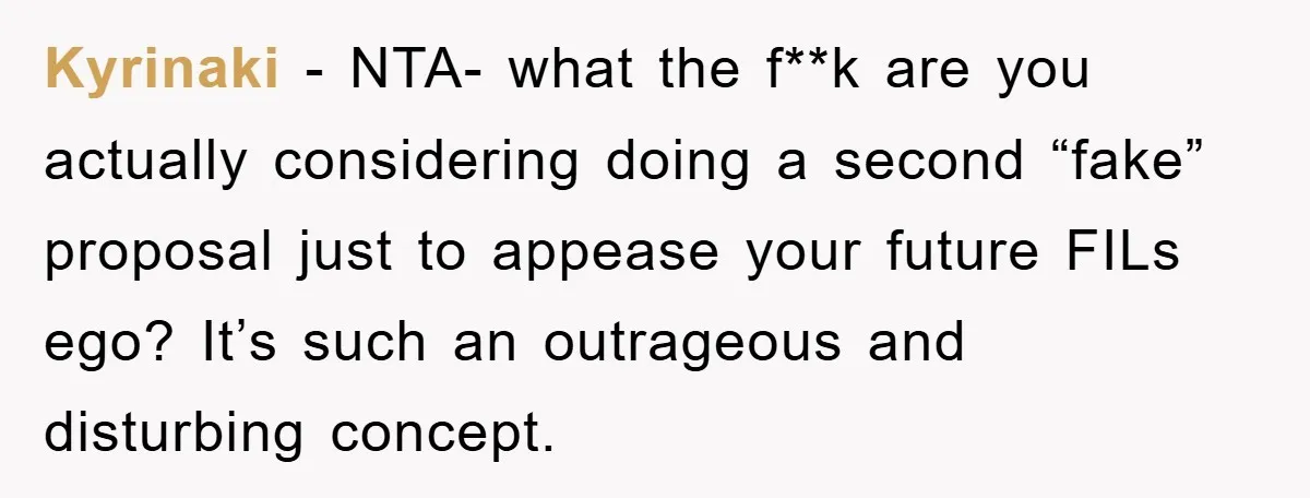 Kyrinaki - NTA- what the f**k are you actually considering doing a second “fake” proposal just to appease your future FILs ego? It’s such an outrageous and disturbing concept.