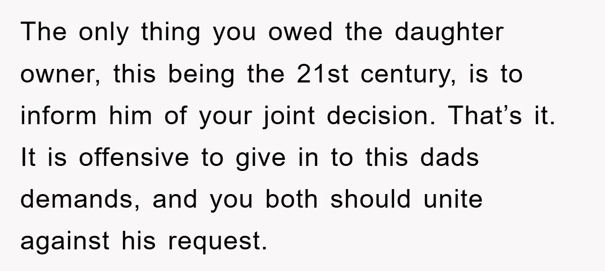 The only thing you owed the daughter owner, this being the 21st century, is to inform him of your joint decision. That’s it. It is offensive to give in to...