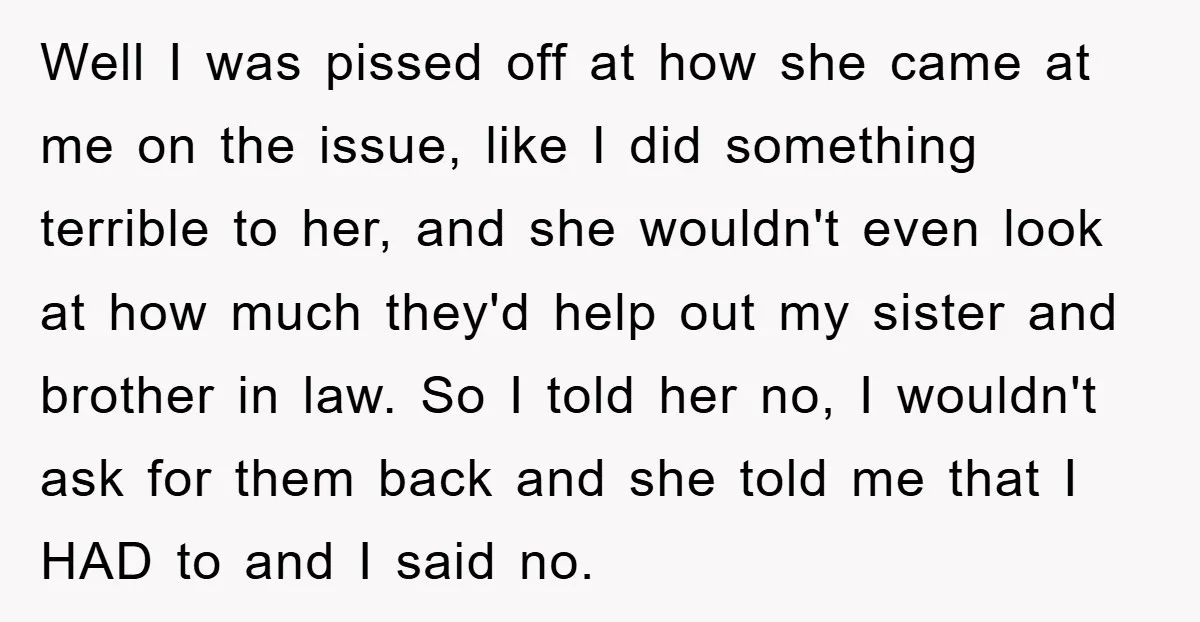 Well I was pissed off at how she came at me on the issue, like I did something terrible to her, and she wouldn't even look at how much they'd...