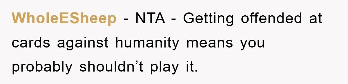 WholeESheep - NTA - Getting offended at cards against humanity means you probably shouldn’t play it.