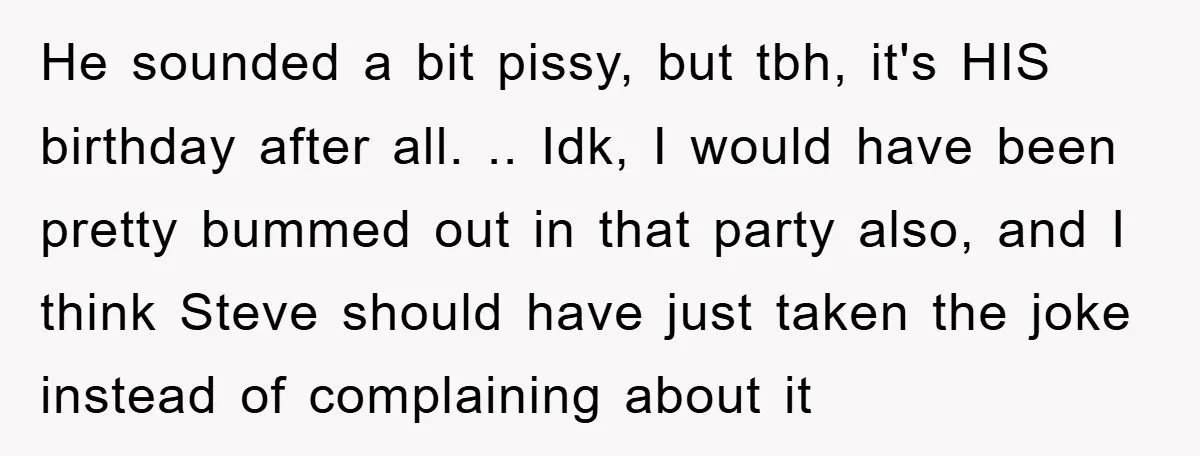 He sounded a bit pissy, but tbh, it's HIS birthday after all. .. Idk, I would have been pretty bummed out in that party also, and I think Steve should...