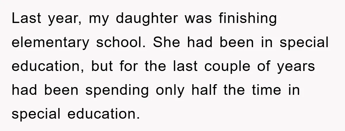 Last year, my daughter was finishing elementary school. She had been in special education, but for the last couple of years had been spending only half the time in special...