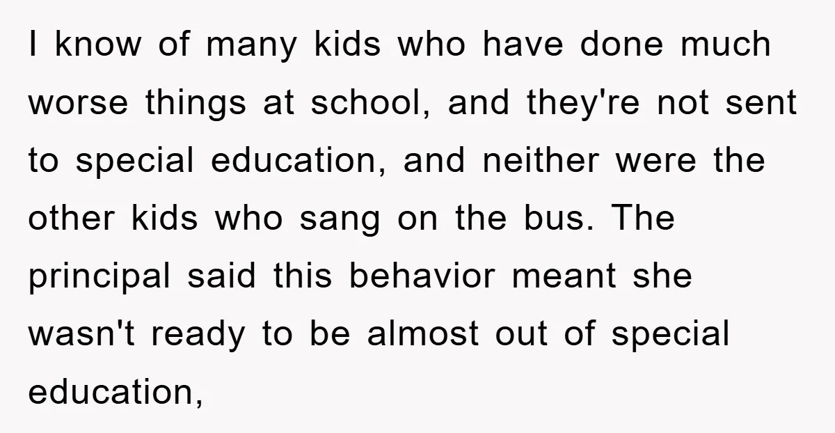 I know of many kids who have done much worse things at school, and they're not sent to special education, and neither were the other kids who sang on the...