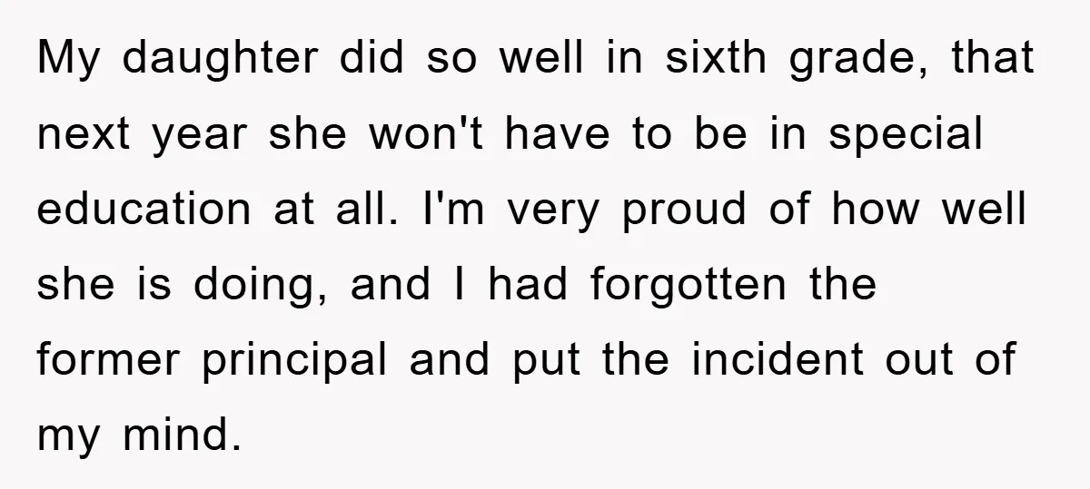 My daughter did so well in sixth grade, that next year she won't have to be in special education at all. I'm very proud of how well she is doing,...