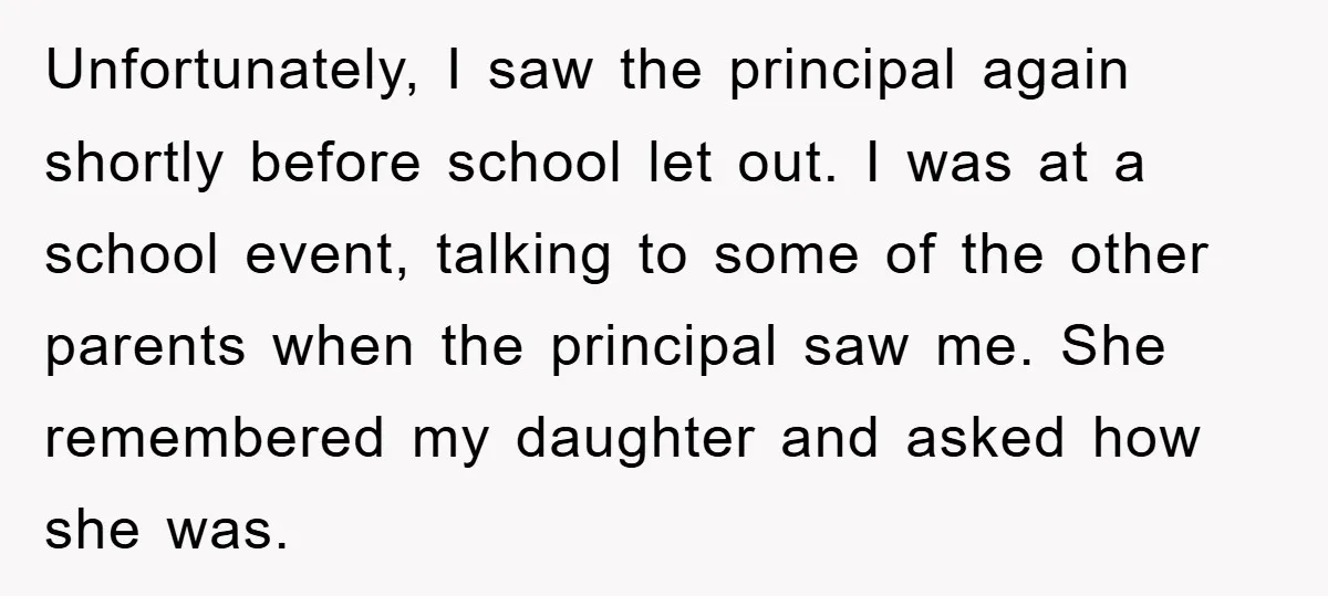 Unfortunately, I saw the principal again shortly before school let out. I was at a school event, talking to some of the other parents when the principal saw me. She...
