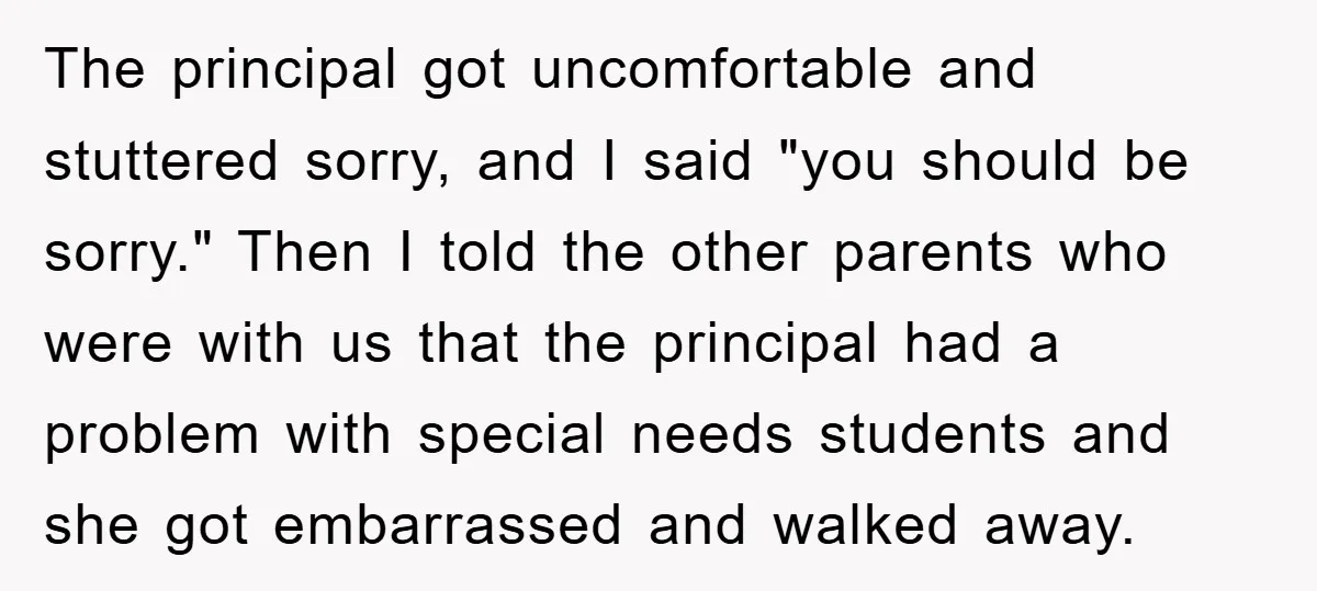 The principal got uncomfortable and stuttered sorry, and I said "you should be sorry." Then I told the other parents who were with us that the principal had a problem...
