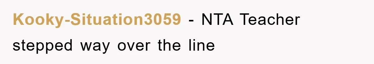 Kooky-Situation3059 − NTA Teacher stepped way over the line