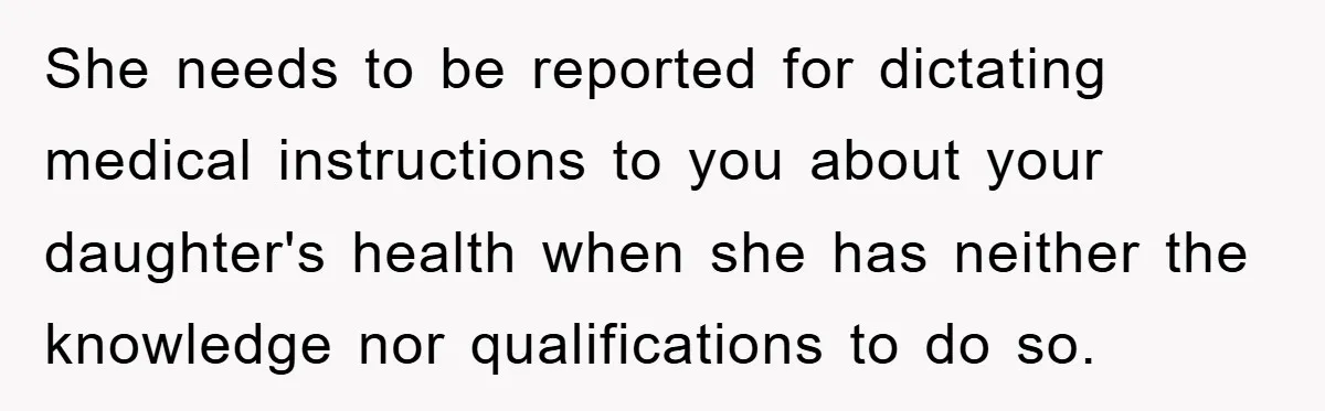 She needs to be reported for dictating medical instructions to you about your daughter's health when she has neither the knowledge nor qualifications to do so.