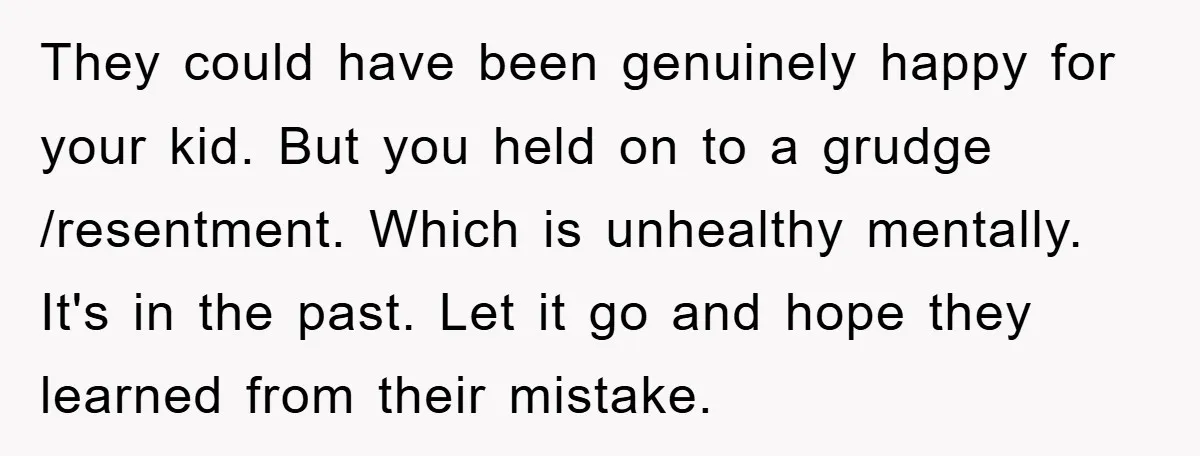 They could have been genuinely happy for your kid. But you held on to a grudge /resentment. Which is unhealthy mentally. It's in the past. Let it go and hope...