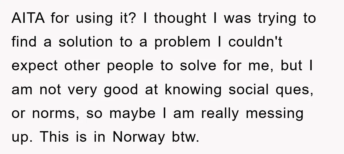 AITA for using it? I thought I was trying to find a solution to a problem I couldn't expect other people to solve for me, but I am not very...