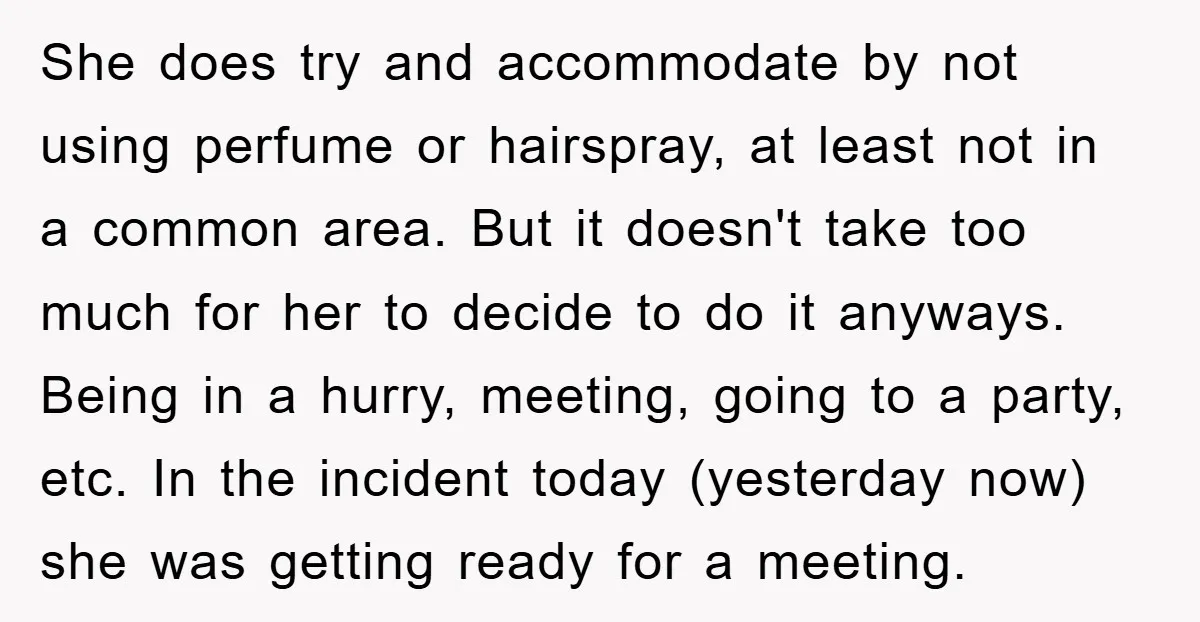 She does try and accommodate by not using perfume or hairspray, at least not in a common area. But it doesn't take too much for her to decide to do...