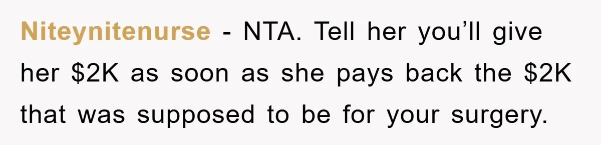 Niteynitenurse - NTA. Tell her you’ll give her $2K as soon as she pays back the $2K that was supposed to be for your surgery.