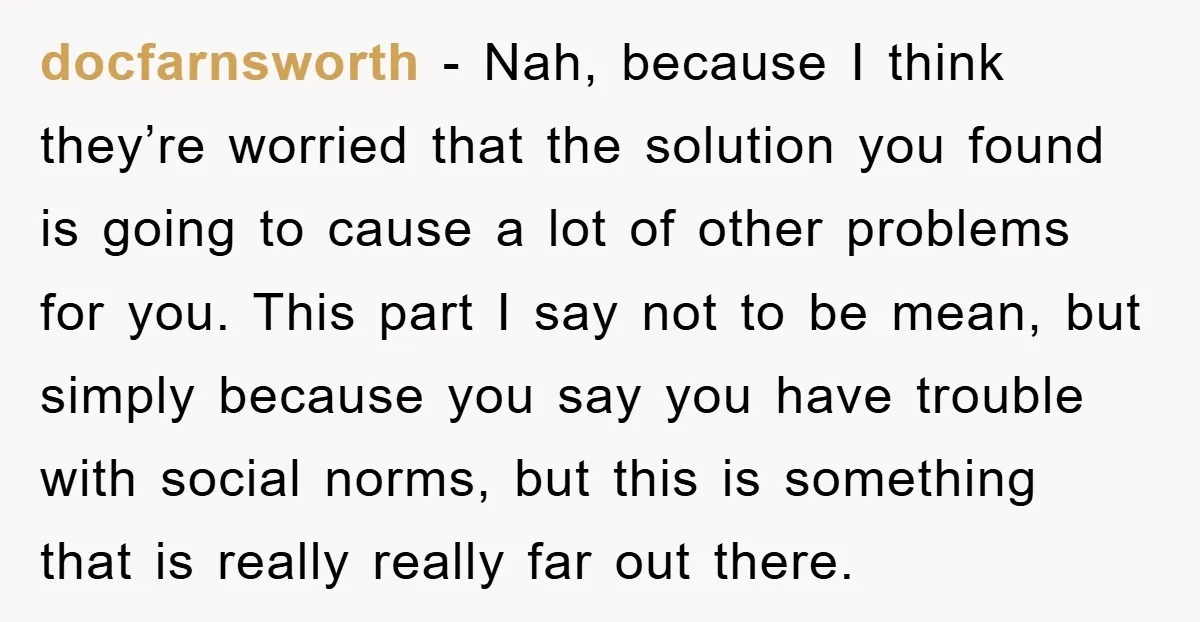 docfarnsworth − Nah, because I think they’re worried that the solution you found is going to cause a lot of other problems for you. This part I say not to...
