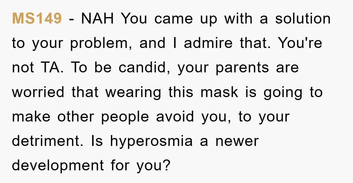 MS149 − NAH You came up with a solution to your problem, and I admire that. You're not TA. To be candid, your parents are worried that wearing this mask...