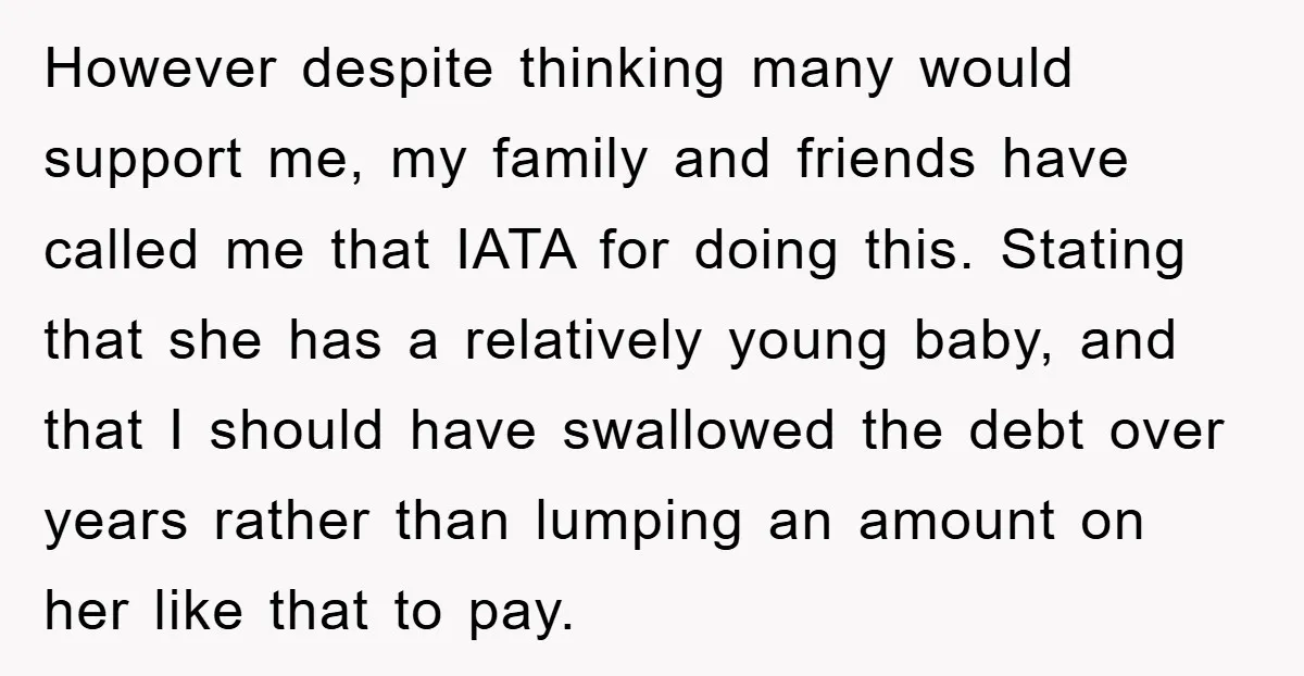 However despite thinking many would support me, my family and friends have called me that IATA for doing this. Stating that she has a relatively young baby, and that I...