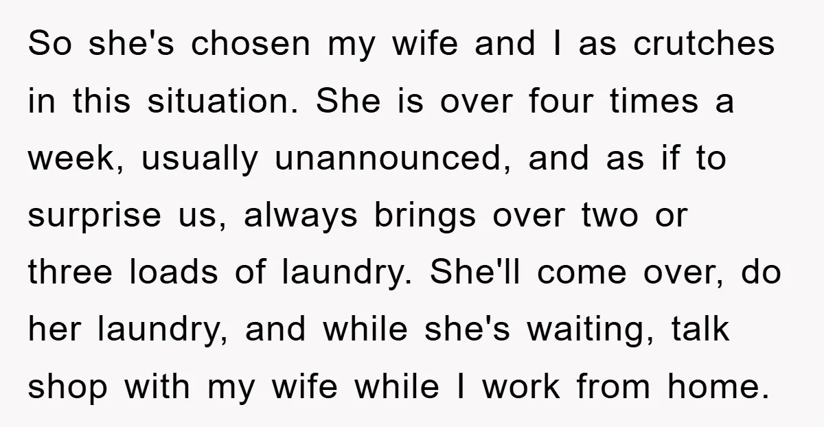 So she's chosen my wife and I as crutches in this situation. She is over four times a week, usually unannounced, and as if to surprise us, always brings over...