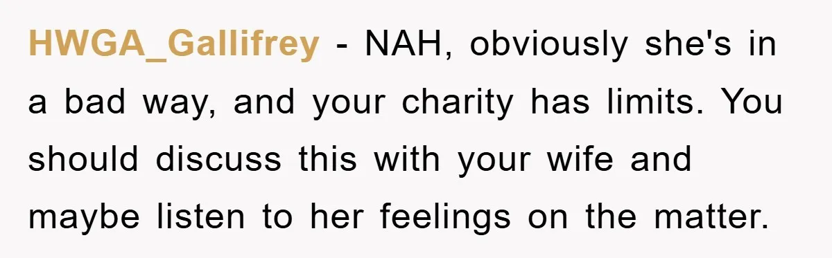HWGA_Gallifrey - NAH, obviously she's in a bad way, and your charity has limits. You should discuss this with your wife and maybe listen to her feelings on the matter.