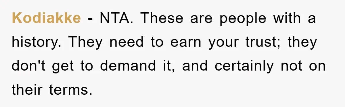 Kodiakke − NTA. These are people with a history. They need to earn your trust; they don't get to demand it, and certainly not on their terms.