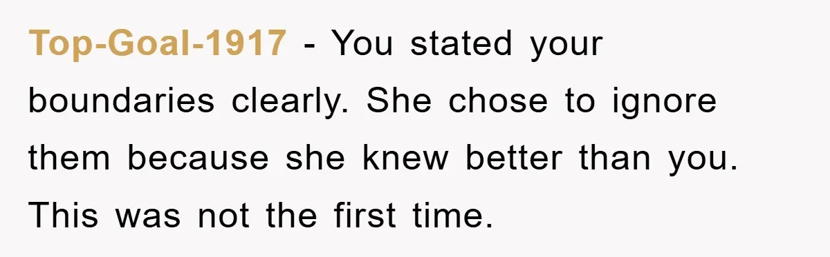 Top-Goal-1917 − You stated your boundaries clearly. She chose to ignore them because she knew better than you. This was not the first time.