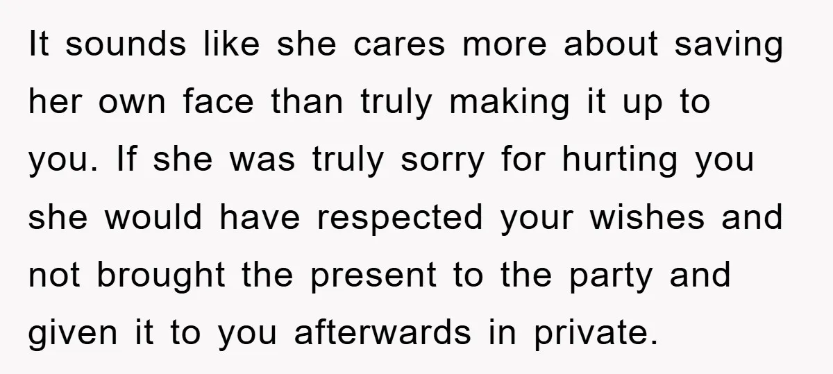 It sounds like she cares more about saving her own face than truly making it up to you. If she was truly sorry for hurting you she would have respected...