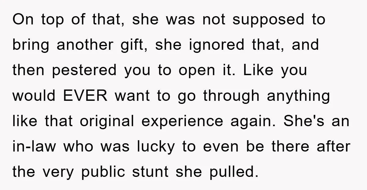 On top of that, she was not supposed to bring another gift, she ignored that, and then pestered you to open it. Like you would EVER want to go through...