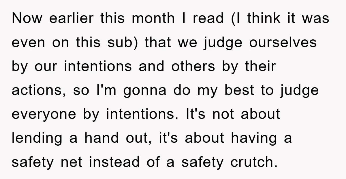 Now earlier this month I read (I think it was even on this sub) that we judge ourselves by our intentions and others by their actions, so I'm gonna do...