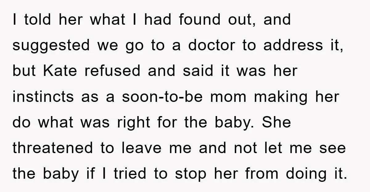 I told her what I had found out, and suggested we go to a doctor to address it, but Kate refused and said it was her instincts as a soon-to-be...