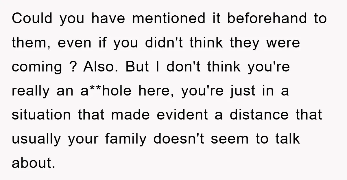 Could you have mentioned it beforehand to them, even if you didn't think they were coming ? Also. But I don't think you're really an a**hole here, you're just in...