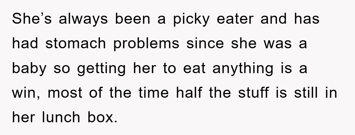 She’s always been a picky eater and has had stomach problems since she was a baby so getting her to eat anything is a win, most of the time half...