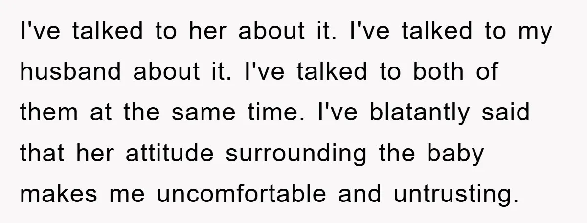 I've talked to her about it. I've talked to my husband about it. I've talked to both of them at the same time. I've blatantly said that her attitude surrounding...