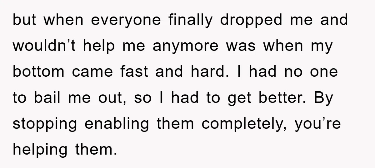 but when everyone finally dropped me and wouldn’t help me anymore was when my bottom came fast and hard. I had no one to bail me out, so I had...