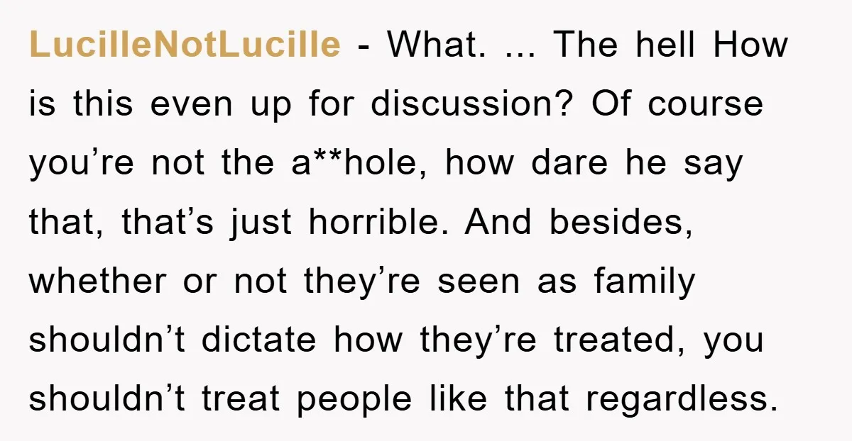 LucilleNotLucille - What. ... The hell How is this even up for discussion? Of course you’re not the a**hole, how dare he say that, that’s just horrible. And besides, whether...