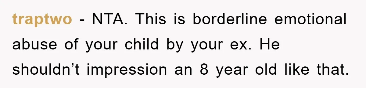 traptwo - NTA. This is borderline emotional abuse of your child by your ex. He shouldn’t impression an 8 year old like that.