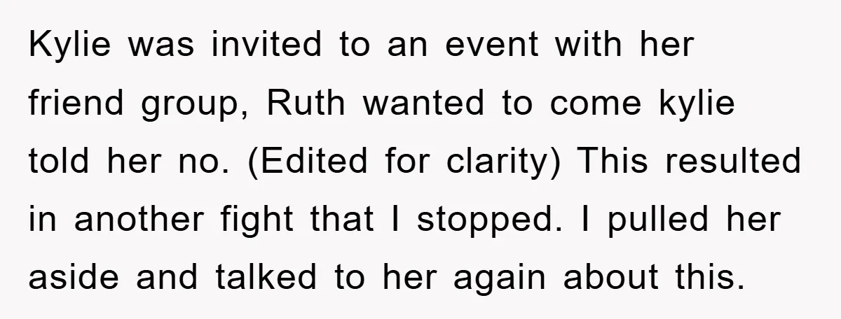 Kylie was invited to an event with her friend group, Ruth wanted to come kylie told her no. (Edited for clarity) This resulted in another fight that I stopped. I...