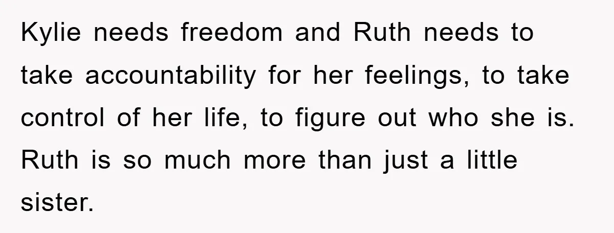 Kylie needs freedom and Ruth needs to take accountability for her feelings, to take control of her life, to figure out who she is. Ruth is so much more than...